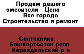 Продам дешего смесители › Цена ­ 20 - Все города Строительство и ремонт » Сантехника   . Башкортостан респ.,Караидельский р-н